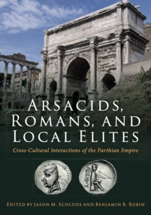 Arsacids, Romans and Local Elites : Cross-Cultural Interactions of the Parthian Empire