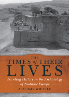 The Times of Their Lives : Hunting History in the Archaeology of Neolithic Europe