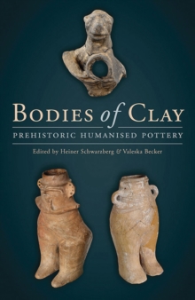 Bodies of Clay : On Prehistoric Humanised Pottery