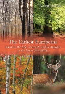 The Earliest Europeans : A Year in the Life: Survival Strategies in the Lower Palaeolithic