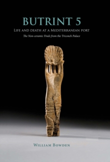 Butrint 5: Life and Death at a Mediterranean Port : The Non-Ceramic Finds from the Triconch Palace