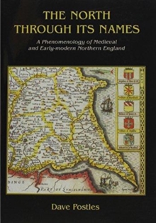 The North Through its Names : A Phenomenology of Medieval and Early-Modern Northern England, Paperback / softback Book The North Through its Names : A Phenomenology of Medieval and Early-Modern Northern England, Paperback / softback Book