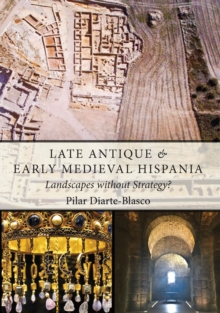 Late Antique and Early Medieval Hispania : Landscapes without Strategy?