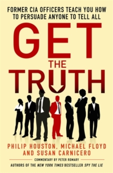 Get the Truth : Former CIA Officers Teach You How to Persuade Anyone to Tell All, Paperback Book Get the Truth : Former CIA Officers Teach You How to Persuade Anyone to Tell All, Paperback Book