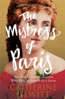 The Mistress of Paris : The 19th-Century Courtesan Who Built an Empire on a Secret, Paperback Book The Mistress of Paris : The 19th-Century Courtesan Who Built an Empire on a Secret, Paperback Book