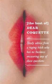 The Best of Dear Coquette : Shady Advice From A Raging Bitch Who Has No Business Answering Any Of These Questions, Hardback Book The Best of Dear Coquette : Shady Advice From A Raging Bitch Who Has No Business Answering Any Of These Questions, Hardback Book