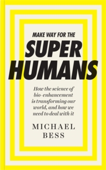 Make Way for the Superhumans : How the Science of Bio Enhancement is Transforming Our World, and How We Need to Deal with it, Paperback Book Make Way for the Superhumans : How the Science of Bio Enhancement is Transforming Our World, and How We Need to Deal with it, Paperback Book