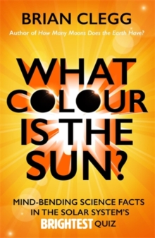 What Colour is the Sun? : Mind-Bending Science Facts in the Solar System's Brightest Quiz, Paperback / softback Book What Colour is the Sun? : Mind-Bending Science Facts in the Solar System's Brightest Quiz, Paperback / softback Book
