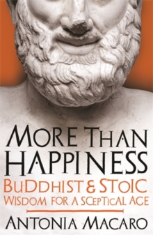More Than Happiness : Buddhist and Stoic Wisdom for a Sceptical Age, Hardback Book More Than Happiness : Buddhist and Stoic Wisdom for a Sceptical Age, Hardback Book