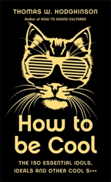 How to be Cool : The 150 Essential Idols, Ideals and Other Cool S***, Hardback Book How to be Cool : The 150 Essential Idols, Ideals and Other Cool S***, Hardback Book