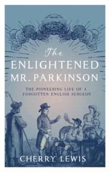 The Enlightened Mr. Parkinson : The Pioneering Life of a Forgotten English Surgeon, Hardback Book The Enlightened Mr. Parkinson : The Pioneering Life of a Forgotten English Surgeon, Hardback Book