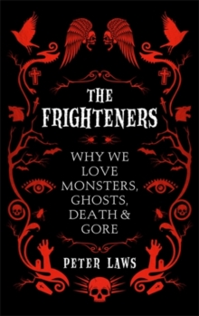 The Frighteners : Why We Love Monsters, Ghosts, Death & Gore, Hardback Book The Frighteners : Why We Love Monsters, Ghosts, Death & Gore, Hardback Book