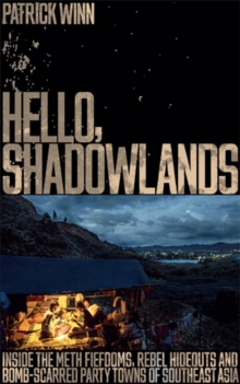 Hello, Shadowlands : Inside the Meth Fiefdoms, Rebel Hideouts and Bomb-Scarred Party Towns of Southeast Asia, Paperback Book Hello, Shadowlands : Inside the Meth Fiefdoms, Rebel Hideouts and Bomb-Scarred Party Towns of Southeast Asia, Paperback Book