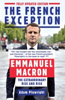 The French Exception : Emmanuel Macron - The Extraordinary Rise and Risk