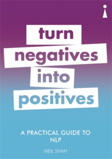 A Practical Guide to NLP : Turn Negatives into Positives, Paperback / softback Book A Practical Guide to NLP : Turn Negatives into Positives, Paperback / softback Book