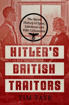 Hitler's British Traitors : The Secret History of Spies, Saboteurs and Fifth Columnists, Hardback Book Hitler's British Traitors : The Secret History of Spies, Saboteurs and Fifth Columnists, Hardback Book