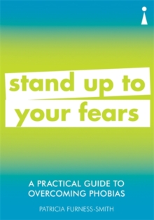 A Practical Guide to Overcoming Phobias : Stand Up to Your Fears, Paperback / softback Book A Practical Guide to Overcoming Phobias : Stand Up to Your Fears, Paperback / softback Book