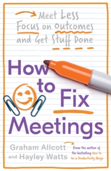 How to Fix Meetings : Meet Less, Focus on Outcomes and Get Stuff Done