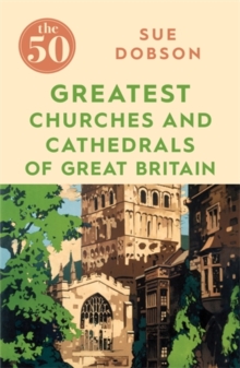 The 50 Greatest Churches and Cathedrals of Great Britain, Paperback / softback Book The 50 Greatest Churches and Cathedrals of Great Britain, Paperback / softback Book