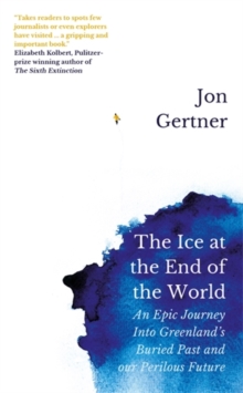 The Ice at the End of the World : An Epic Journey Into Greenland's Buried Past and Our Perilous Future, Hardback Book The Ice at the End of the World : An Epic Journey Into Greenland's Buried Past and Our Perilous Future, Hardback Book