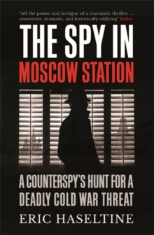 The Spy In Moscow Station : A Counterspys Hunt For A Deadly Cold War Threat