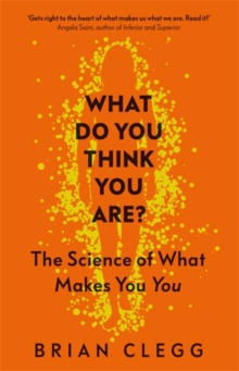 What Do You Think You Are? : The Science of What Makes You You