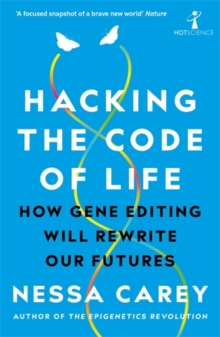 Hacking the Code of Life : How gene editing will rewrite our futures