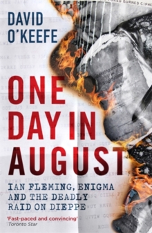 One Day in August : Ian Fleming, Enigma, and the Deadly Raid on Dieppe