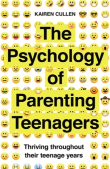 The Psychology Of Parenting Teenagers : Thriving Throughout Their Teenage Years