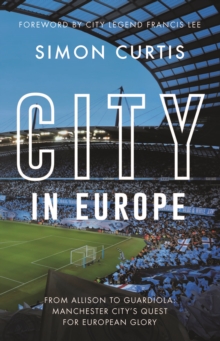 City in Europe : From Allison to Guardiola: Manchester Citys quest for European glory