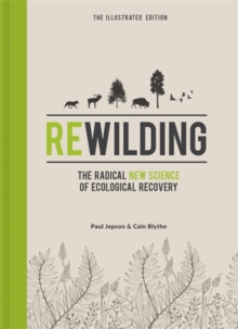 Rewilding  The Illustrated Edition : The Radical New Science of Ecological Recovery