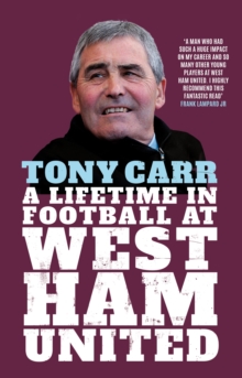 Tony Carr : A Lifetime in Football at West Ham United