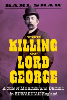 The Killing of Lord George : A Tale of Murder and Deceit in Edwardian England