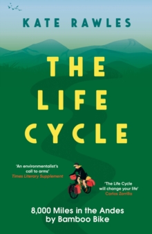 The Life Cycle : 8,000 Miles in the Andes by Bamboo Bike