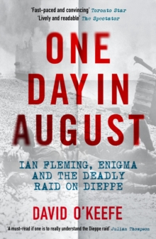 One Day in August : Ian Fleming, Enigma, and the Deadly Raid on Dieppe