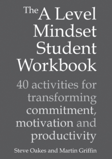 The A Level Mindset Student Workbook : 40 activities for transforming commitment, motivation and productivity