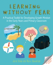 Learning without Fear : A practical toolkit for developing growth mindset in the early years and primary classroom