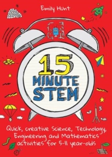 15-Minute STEM : Quick, creative science, technology, engineering and mathematics activities for 5-11 year-olds