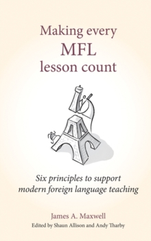 Making Every MFL Lesson Count : Six Principles To Support Modern Foreign Language Teaching