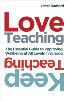 Love Teaching, Keep Teaching : The essential guide to improving wellbeing at all levels in schools