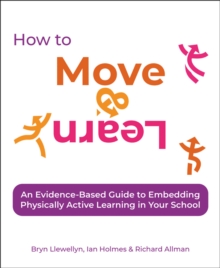 How to Move & Learn : An evidence-based guide to embedding physically active learning in your school