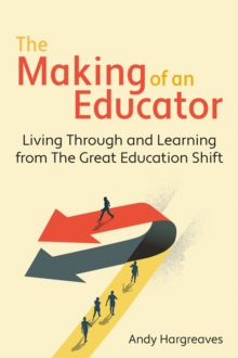 The Making of an Educator : Living through and learning from The Great Education Shift