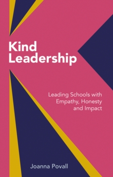 Kind Leadership : Leading schools with empathy,honesty and impact
