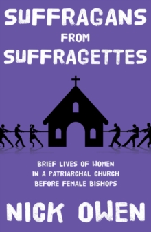 Suffragans from Suffragettes : Brief Lives of Women in a Patriarchal Church Before Female Bishops, Paperback Book Suffragans from Suffragettes : Brief Lives of Women in a Patriarchal Church Before Female Bishops, Paperback Book