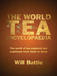 The World Tea Encyclopaedia : The world of tea explored and explained from bush to brew, Hardback Book The World Tea Encyclopaedia : The world of tea explored and explained from bush to brew, Hardback Book