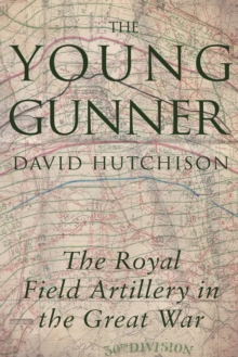 The Young Gunner : The Royal Field Artillery in the Great War, Paperback / softback Book The Young Gunner : The Royal Field Artillery in the Great War, Paperback / softback Book