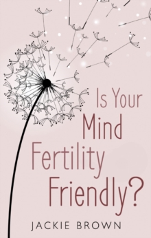 Is Your Mind Fertility-Friendly? : Don't let your emotions hijack your fertility.