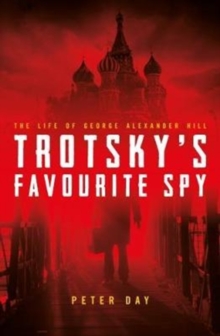 Trotsky's Favourite Spy : The Life Of George Alexander Hill, Hardback Book Trotsky's Favourite Spy : The Life Of George Alexander Hill, Hardback Book