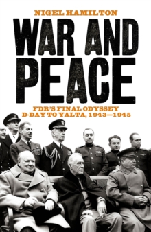 War and Peace : FDR's Final Odyssey D-Day to Yalta, 1943-1945