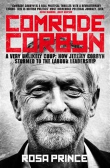Comrade Corbyn : A Very Unlikely Coup: How Jeremy Corbyn Stormed to the Labour Leadership, Paperback Book Comrade Corbyn : A Very Unlikely Coup: How Jeremy Corbyn Stormed to the Labour Leadership, Paperback Book